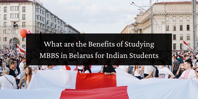 What are the Benefits of Studying MBBS in Belarus for Indian Students