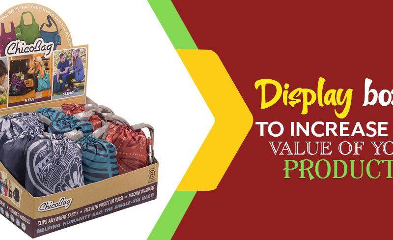 Top 6 Display Boxes to Increase the Value of Your Products